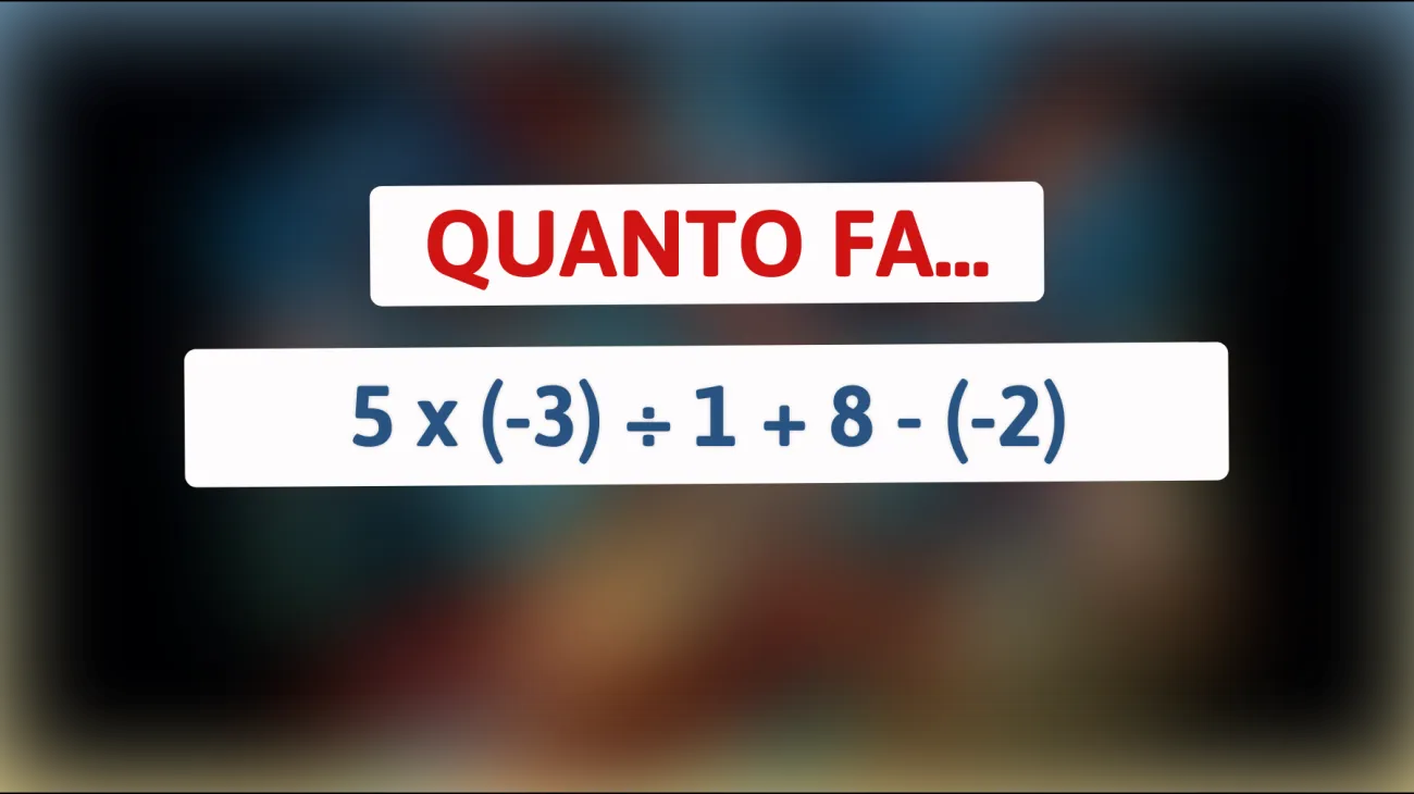 Scopri la risposta sorprendente all'indovinello matematico che solo i geni possono risolvere: quanto fa 5 x (-3) ÷ 1 + 8 - (-2)? Metti alla prova la tua intelligenza!"